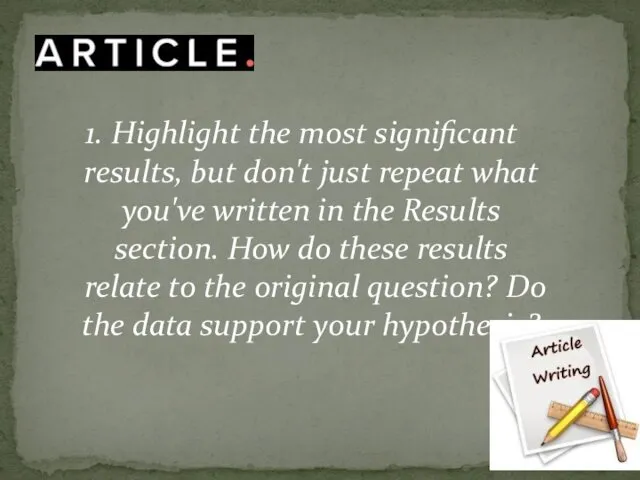 1. Highlight the most significant results, but don't just repeat