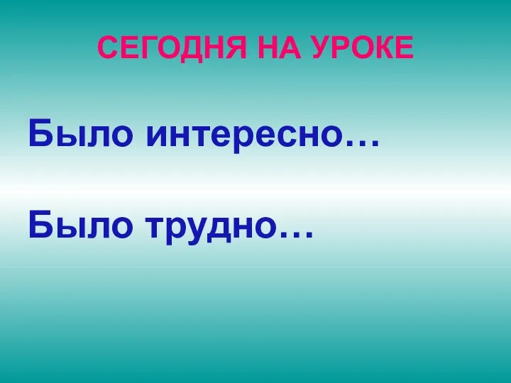 СЕГОДНЯ НА УРОКЕ Было интересно… Было трудно…