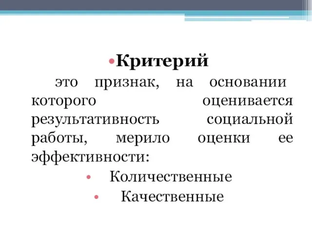 Критерий это признак, на основании которого оценивается результативность социальной работы, мерило оценки ее эффективности: Количественные Качественные