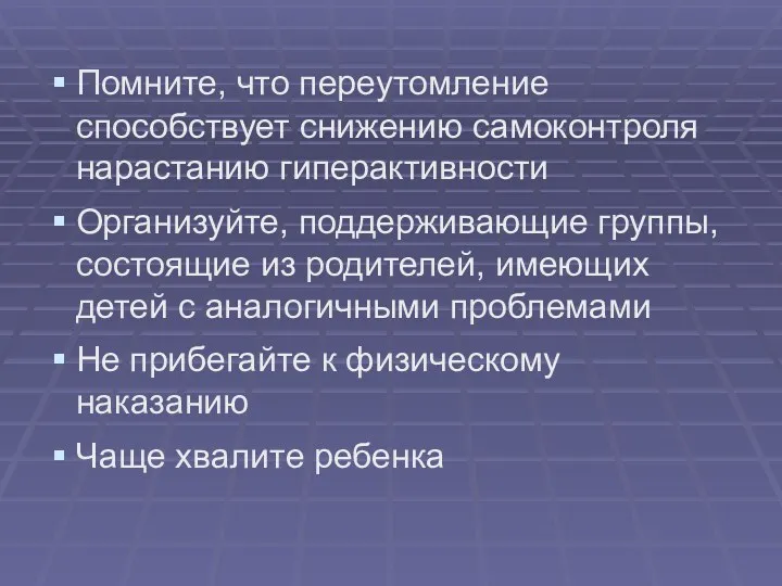 Помните, что переутомление способствует снижению самоконтроля нарастанию гиперактивности Организуйте, поддерживающие группы, состоящие из