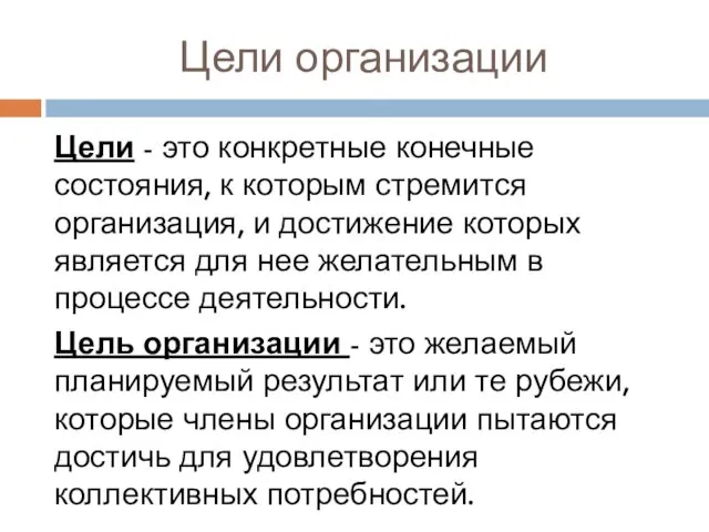 Цели организации Цели - это конкретные конечные состояния, к которым