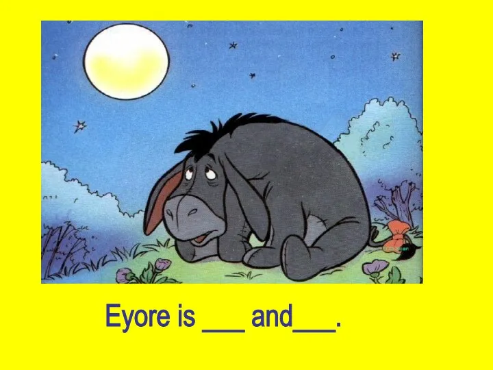Eyore is ___ and___.