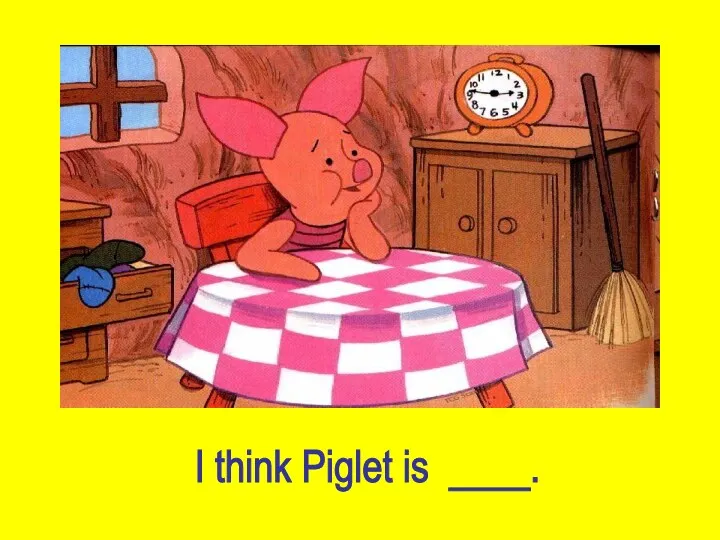 I think Piglet is ____.