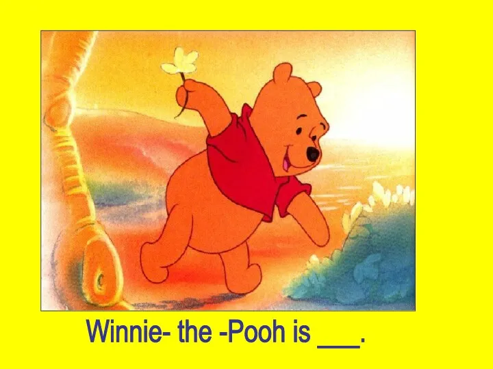 Winnie- the -Pooh is ___.