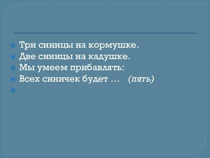 Три синицы на кормушке. Две синицы на кадушке. Мы умеем прибавлять: Всех синичек будет … (пять)