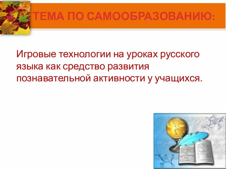 ТЕМА ПО САМООБРАЗОВАНИЮ: Игровые технологии на уроках русского языка как средство развития познавательной активности у учащихся.