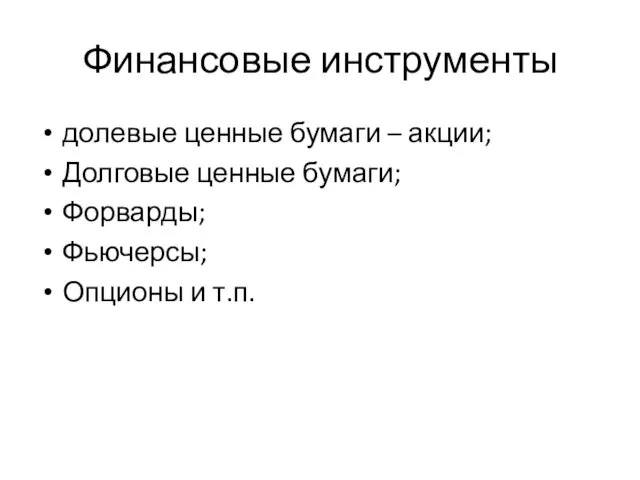 Финансовые инструменты долевые ценные бумаги – акции; Долговые ценные бумаги; Форварды; Фьючерсы; Опционы и т.п.