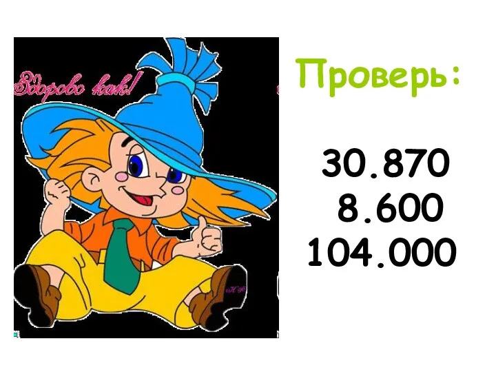 Проверь: 30.870 8.600 104.000