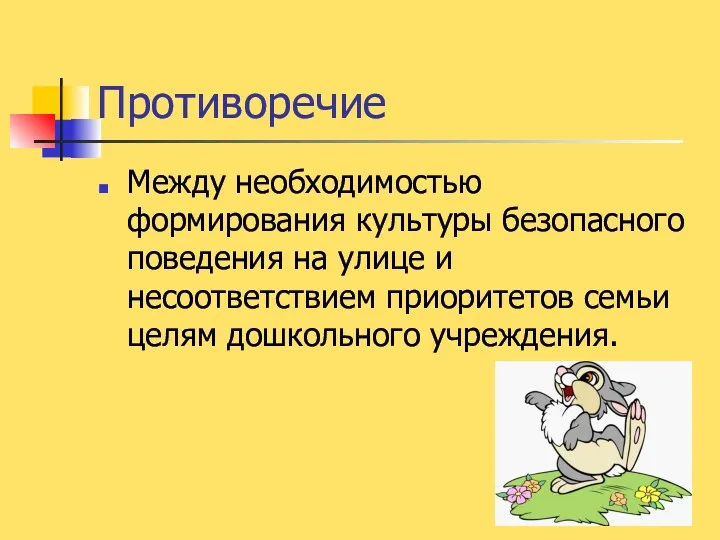 Противоречие Между необходимостью формирования культуры безопасного поведения на улице и несоответствием приоритетов семьи целям дошкольного учреждения.