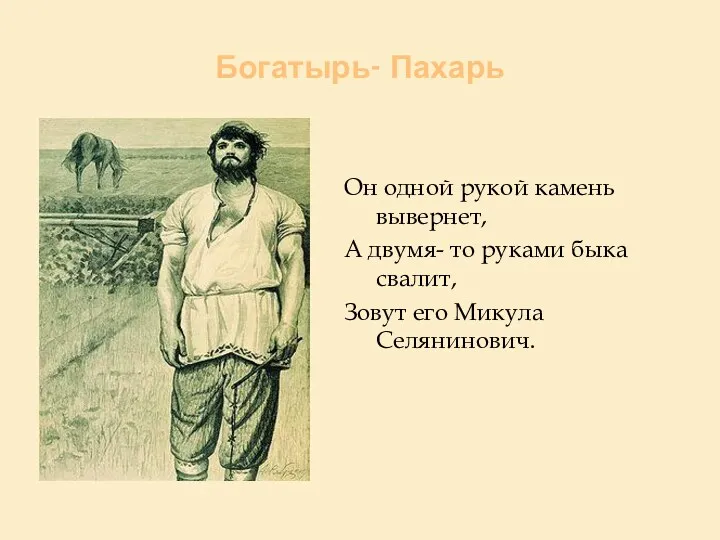 Богатырь- Пахарь Он одной рукой камень вывернет, А двумя- то