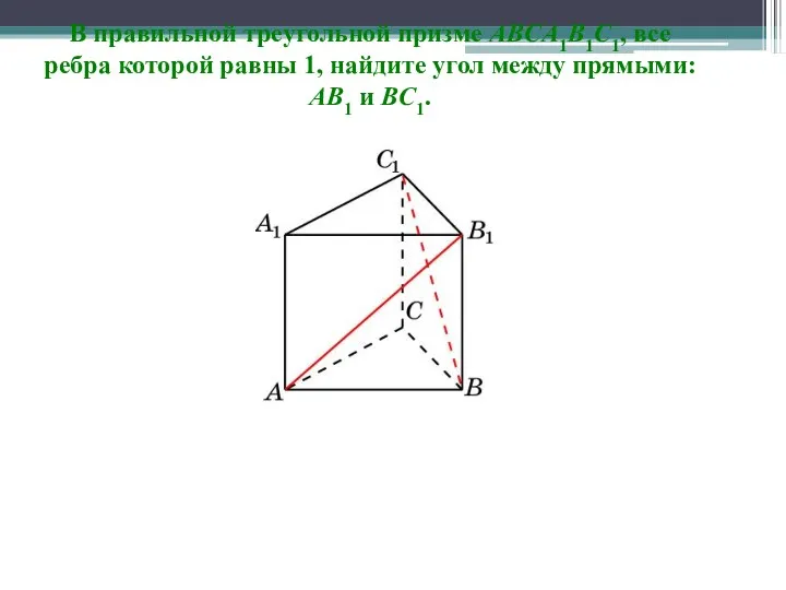 В правильной треугольной призме ABCA1B1C1, все ребра которой равны 1,
