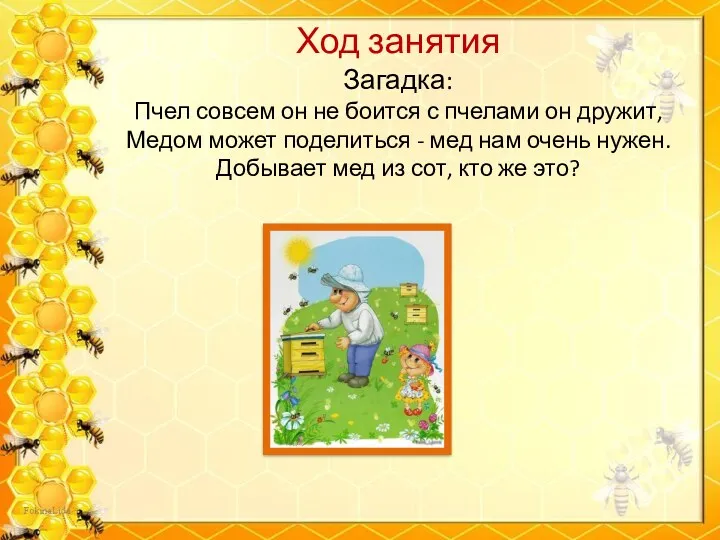 Ход занятия Загадка: Пчел совсем он не боится с пчелами