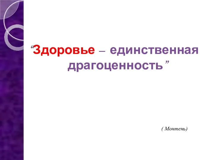 “Здоровье – единственная драгоценность” ( Монтень)