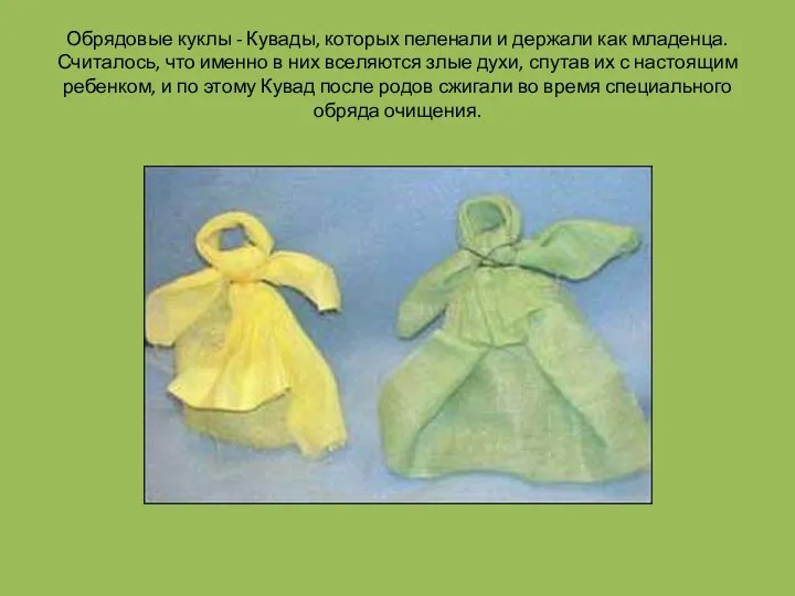 Обрядовые куклы - Кувады, которых пеленали и держали как младенца.