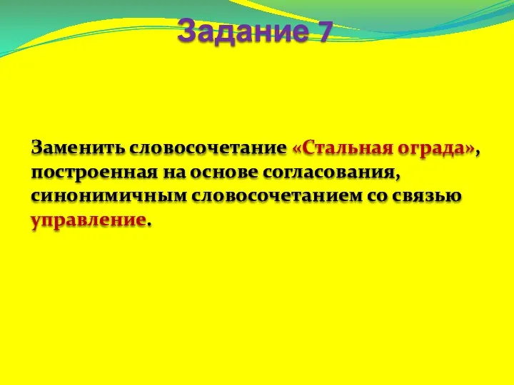 Задание 7 Заменить словосочетание «Стальная ограда», построенная на основе согласования, синонимичным словосочетанием со связью управление.