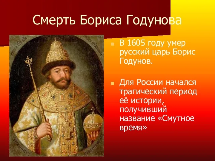 Смерть Бориса Годунова В 1605 году умер русский царь Борис Годунов. Для России