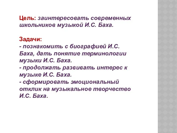 Цель: заинтересовать современных школьников музыкой И.С. Баха. Задачи: - познакомить