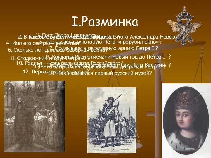 I.Разминка Кто был отцом императора Петра I ? 2. В каком году был