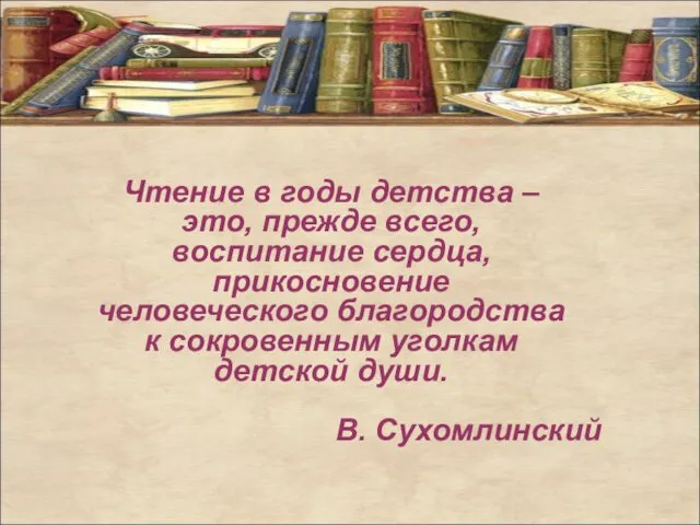 Чтение в годы детства – это, прежде всего, воспитание сердца,