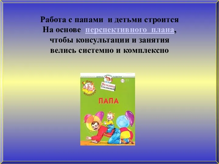 Работа с папами и детьми строится На основе перспективного плана, чтобы консультации и