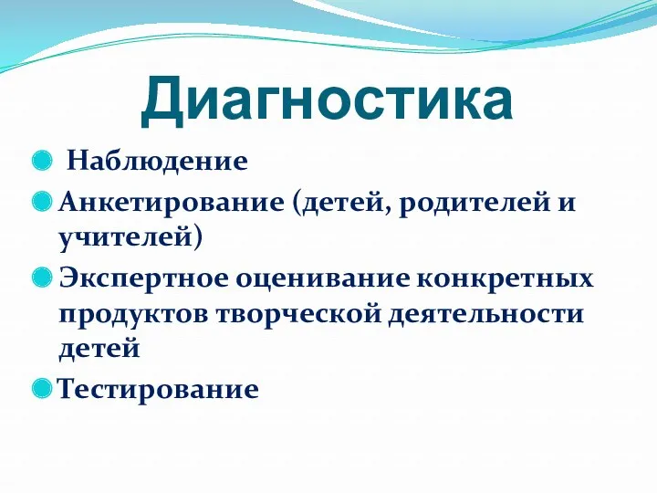 Диагностика Наблюдение Анкетирование (детей, родителей и учителей) Экспертное оценивание конкретных продуктов творческой деятельности детей Тестирование