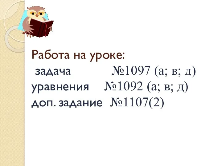 Работа на уроке: задача №1097 (а; в; д) уравнения №1092 (а; в; д) доп. задание №1107(2)