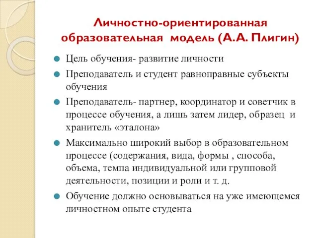 Личностно-ориентированная образовательная модель (А.А. Плигин) Цель обучения- развитие личности Преподаватель