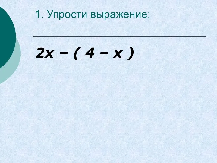 1. Упрости выражение: 2х – ( 4 – х )