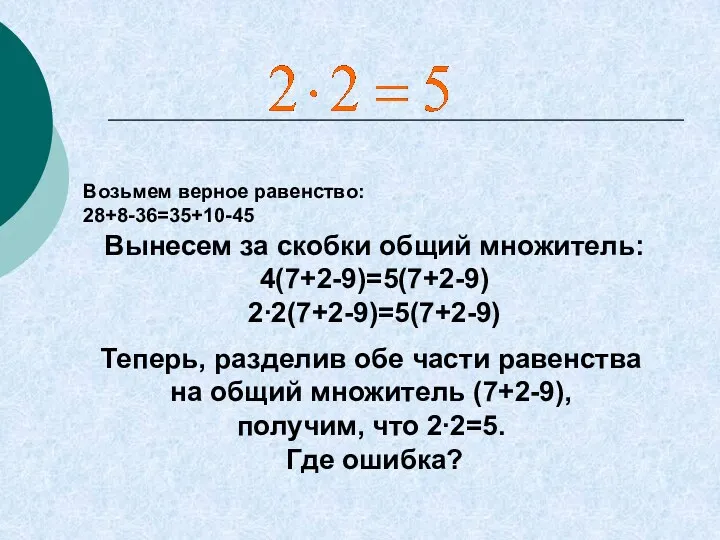 Возьмем верное равенство: 28+8-36=35+10-45 Вынесем за скобки общий множитель: 4(7+2-9)=5(7+2-9)