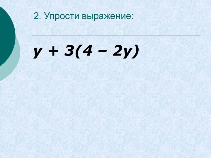 2. Упрости выражение: у + 3(4 – 2у)