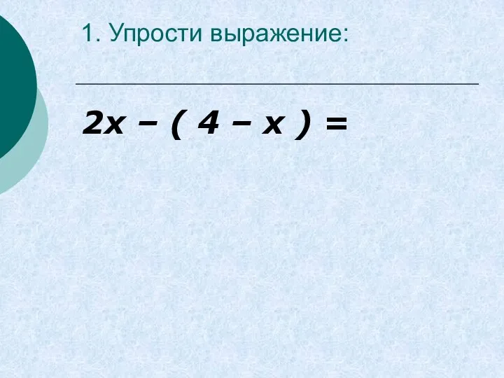 1. Упрости выражение: 2х – ( 4 – х ) =