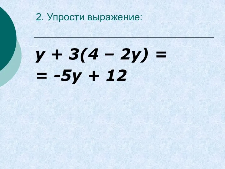 2. Упрости выражение: у + 3(4 – 2у) = = -5у + 12