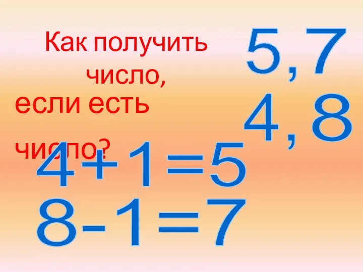 Как получить число, если есть число? 7 8 8-1=7 5, 4, 4+1=5