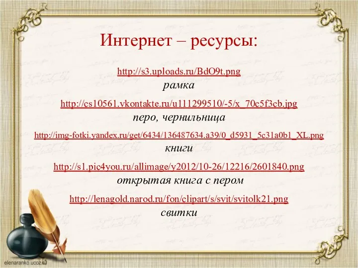 http://s3.uploads.ru/BdO9t.png рамка http://cs10561.vkontakte.ru/u111299510/-5/x_70c5f3cb.jpg перо, чернильница http://img-fotki.yandex.ru/get/6434/136487634.a39/0_d5931_5c31a0b1_XL.png книги http://s1.pic4you.ru/allimage/y2012/10-26/12216/2601840.png открытая книга с пером http://lenagold.narod.ru/fon/clipart/s/svit/svitolk21.png