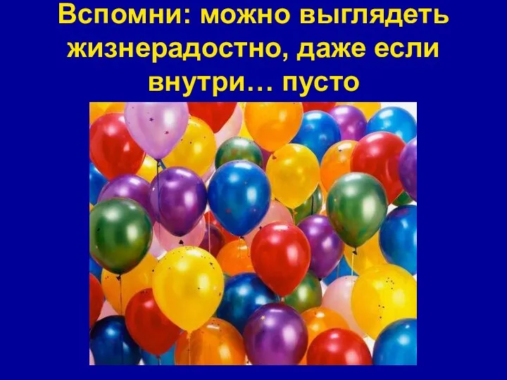 Вспомни: можно выглядеть жизнерадостно, даже если внутри… пусто