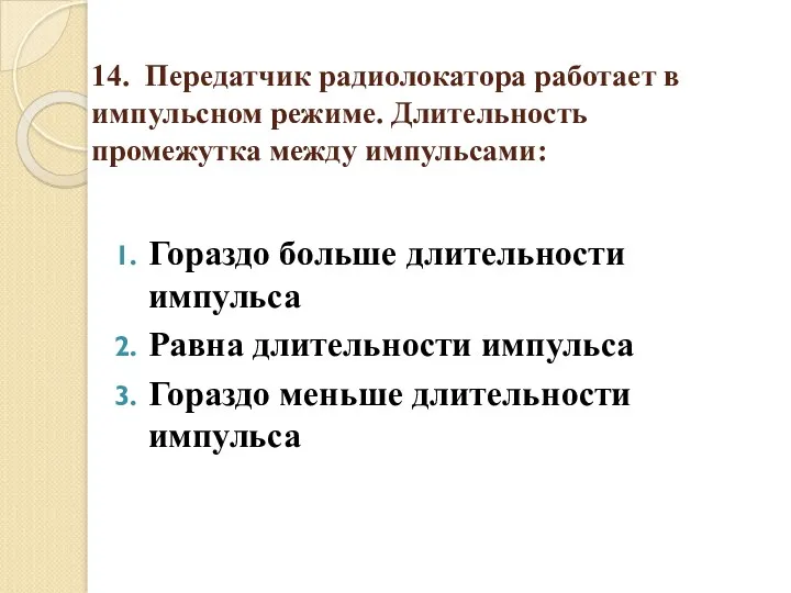 14. Передатчик радиолокатора работает в импульсном режиме. Длительность промежутка между