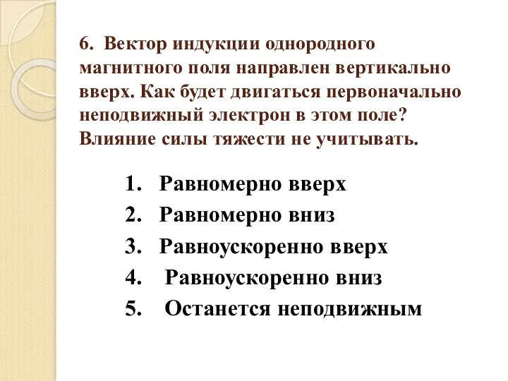 6. Вектор индукции однородного магнитного поля направлен вертикально вверх. Как