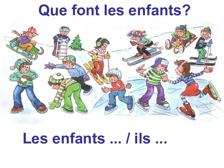 Que font les enfants? Les enfants ... / ils ...