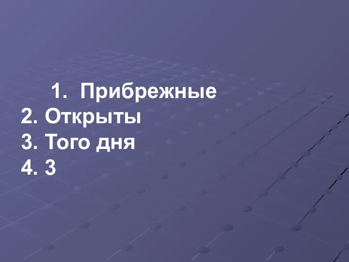 1. Прибрежные 2. Открыты 3. Того дня 4. 3