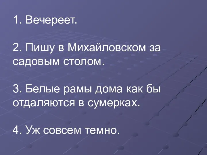 1. Вечереет. 2. Пишу в Михайловском за садовым столом. 3.