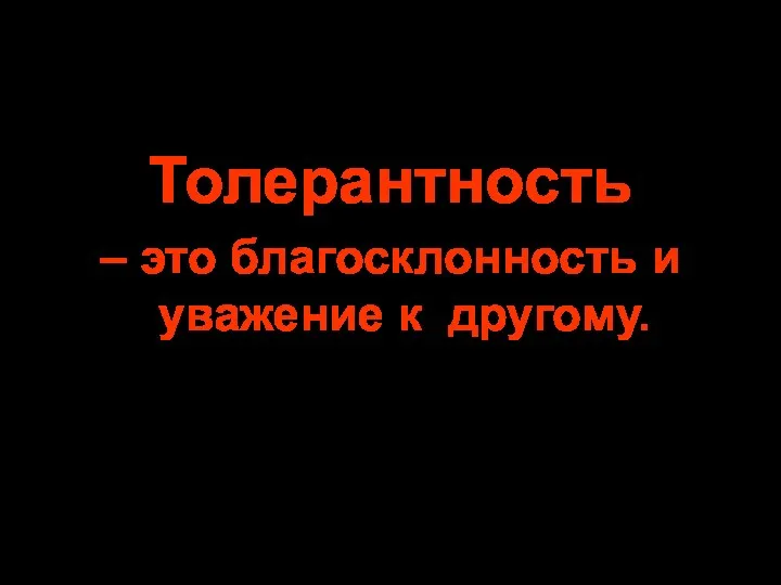 Толерантность – это благосклонность и уважение к другому.