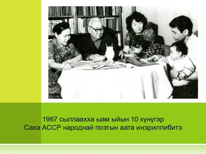 1967 сыллаахха ыам ыйын 10 күнүгэр Саха АССР народнай поэтын аата иҥэриллибитэ