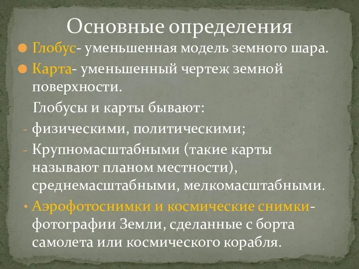 Глобус- уменьшенная модель земного шара. Карта- уменьшенный чертеж земной поверхности.