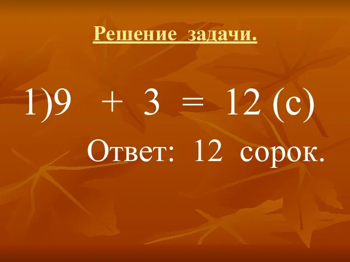 Решение задачи. 1)9 + 3 = 12 (с) Ответ: 12 сорок.