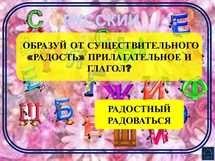 ОБРАЗУЙ ОТ СУЩЕСТВИТЕЛЬНОГО «РАДОСТЬ» ПРИЛАГАТЕЛЬНОЕ И ГЛАГОЛ? РАДОСТНЫЙ РАДОВАТЬСЯ