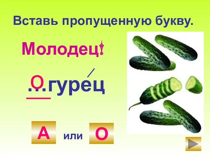 Вставь пропущенную букву. …гурец А или О о Молодец!