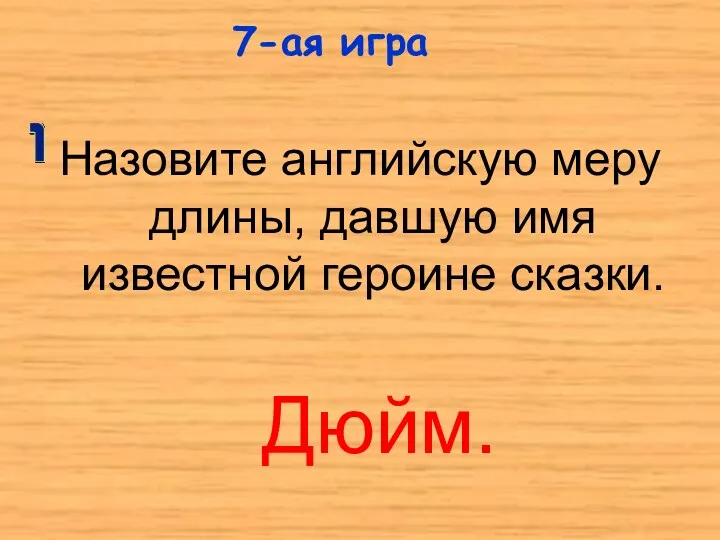 Назовите английскую меру длины, давшую имя известной героине сказки. 7-ая игра Дюйм.