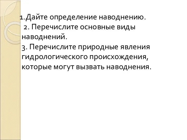 1.Дайте определение наводнению. 2. Перечислите основные виды наводнений. 3. Перечислите