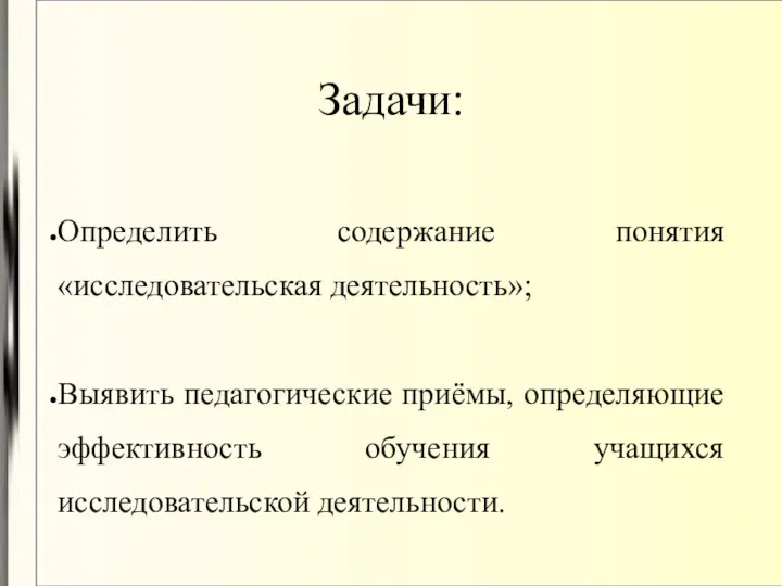 Задачи: Определить содержание понятия «исследовательская деятельность»; Выявить педагогические приёмы, определяющие эффективность обучения учащихся исследовательской деятельности.