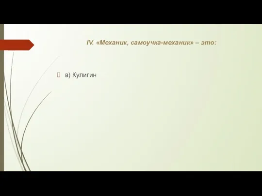 IV. «Механик, самоучка-механик» – это: в) Кулигин